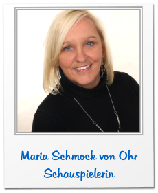 Maria Schmock von Ohr Schauspielerin